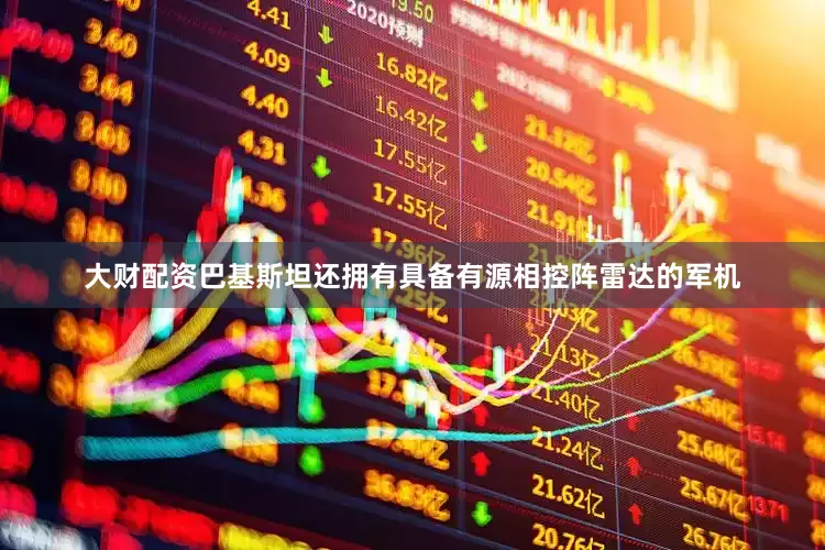 大财配资巴基斯坦还拥有具备有源相控阵雷达的军机