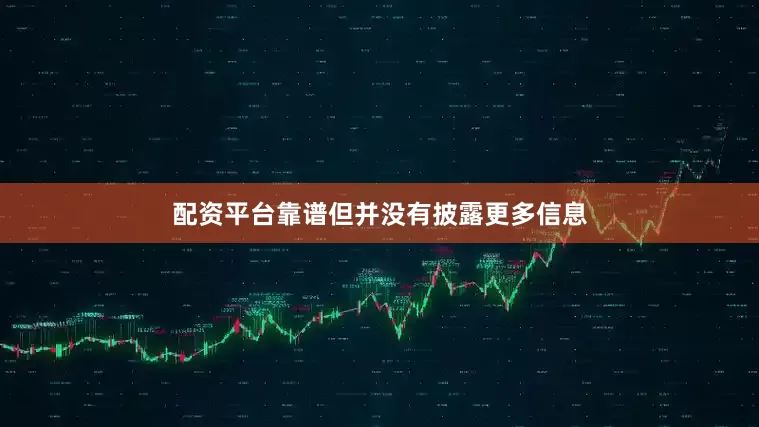 配资平台靠谱但并没有披露更多信息