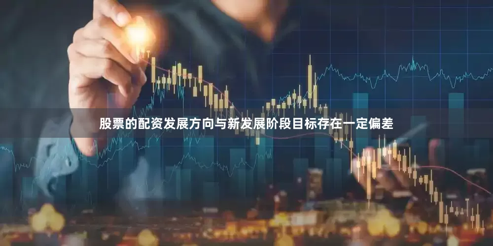 股票的配资发展方向与新发展阶段目标存在一定偏差