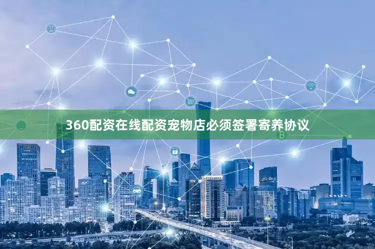 360配资在线配资宠物店必须签署寄养协议