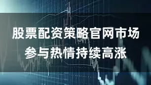 股票配资策略官网市场参与热情持续高涨