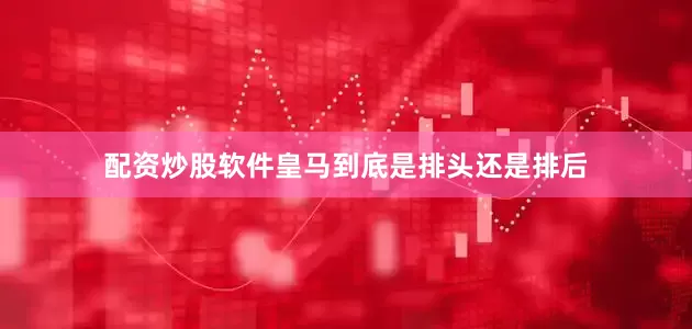 配资炒股软件皇马到底是排头还是排后