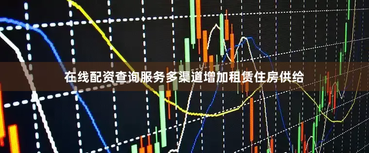 在线配资查询服务多渠道增加租赁住房供给