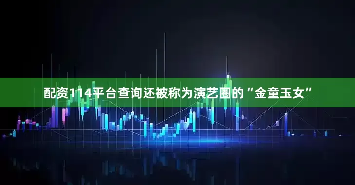 配资114平台查询还被称为演艺圈的“金童玉女”