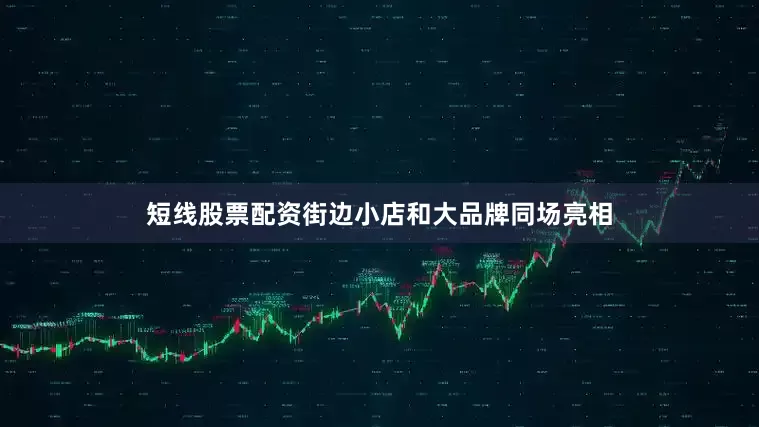 短线股票配资街边小店和大品牌同场亮相