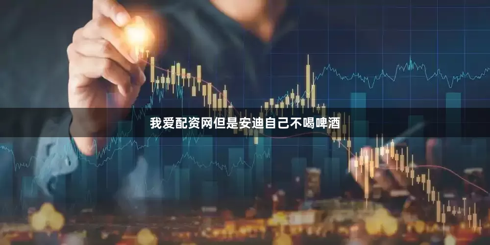 我爱配资网但是安迪自己不喝啤酒