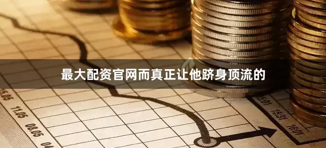 最大配资官网而真正让他跻身顶流的