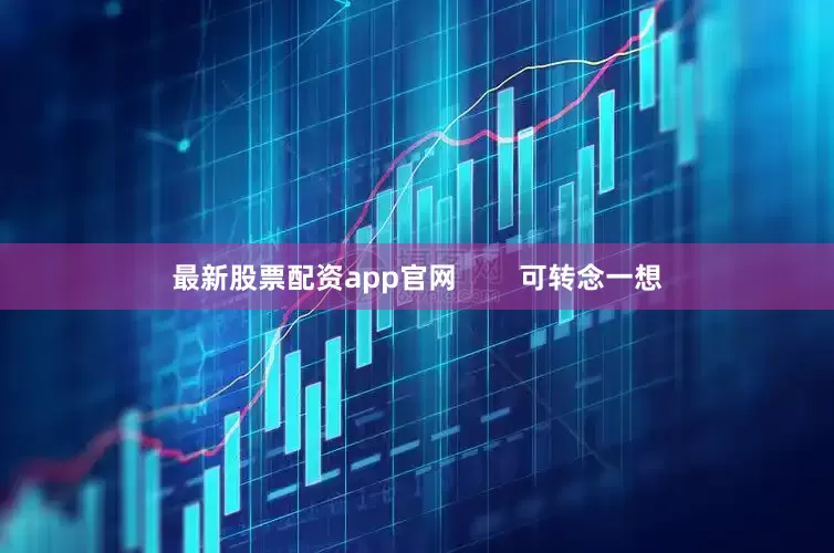 最新股票配资app官网        可转念一想
