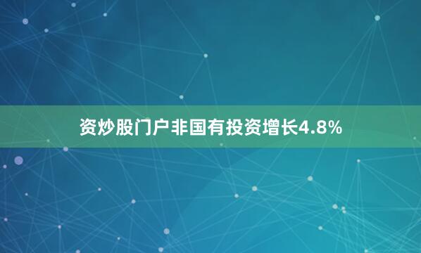 资炒股门户非国有投资增长4.8%