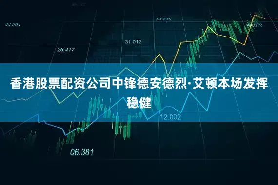 香港股票配资公司　　中锋德安德烈·艾顿本场发挥稳健