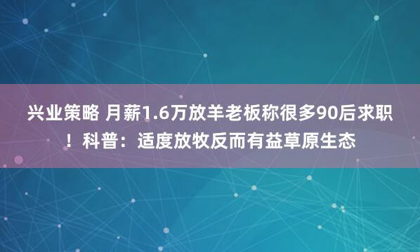 兴业策略 月薪1.6万放羊老板称很多90后求职！科普：适度放牧反而有益草原生态